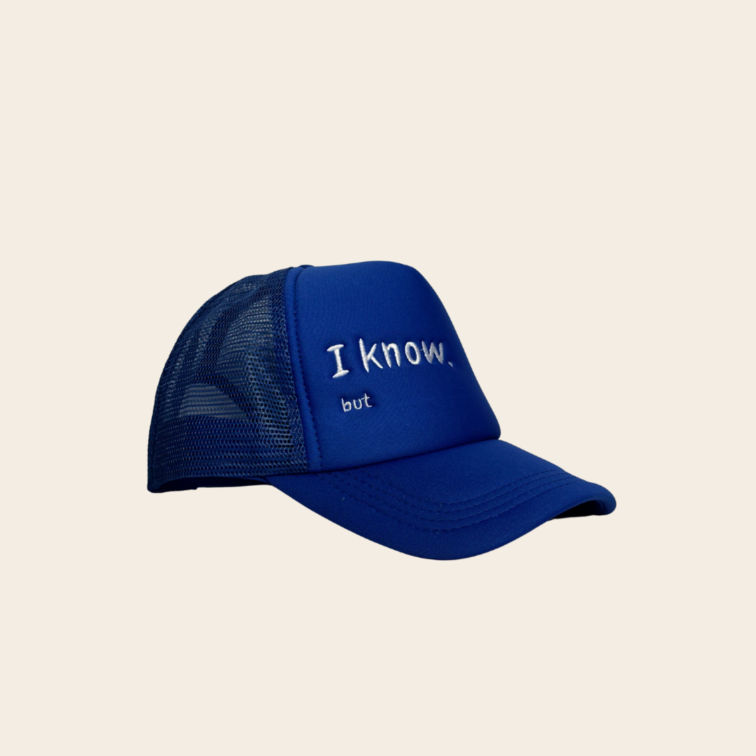 I know, but | trucker cap